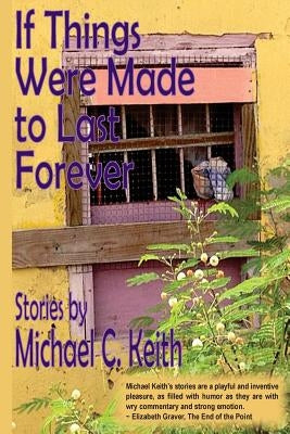 If Things Were Made to Last Forever by Keith, Michael C.