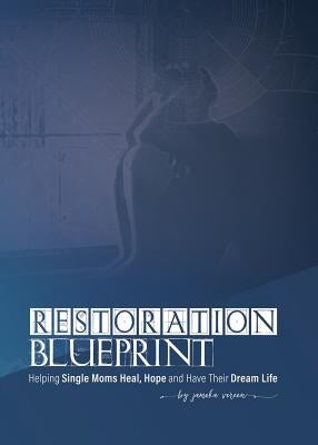 Restoration Blueprint: Helping Single Moms Heal, Hope, and Have their Dream Life by Vereen, Jameka