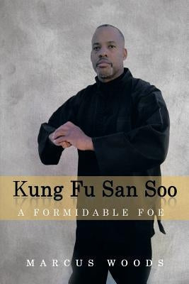 Kung Fu San Soo: A Formidable Foe by Woods, Marcus