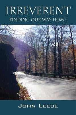 Irreverent: Finding Our Way Home by Leece, John
