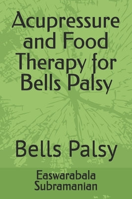 Acupressure and Food Therapy for Bells Palsy: Bells Palsy by Subramanian, Easwarabala