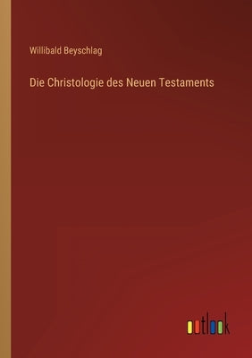 Die Christologie des Neuen Testaments by Beyschlag, Willibald