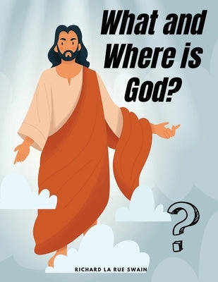 What and Where is God? by Richard La Rue Swain