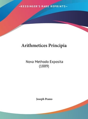 Arithmetices Principia: Nova Methodo Exposita (1889) by Peano, Joseph