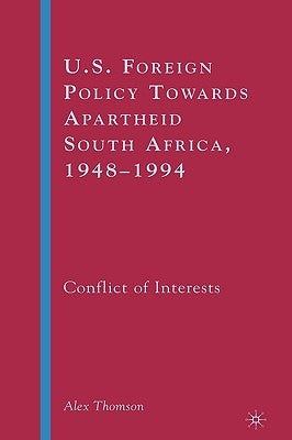 U.S. Foreign Policy Towards Apartheid South Africa, 1948-1994: Conflict of Interests by Thomson, A.