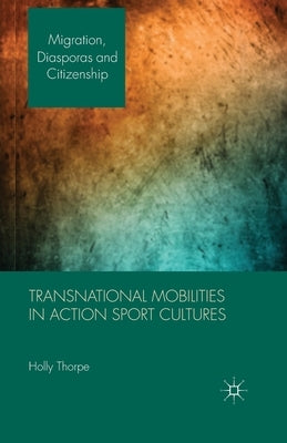 Transnational Mobilities in Action Sport Cultures by Thorpe, H.