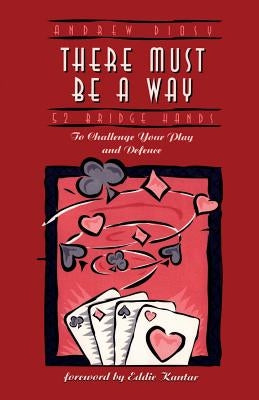 There Must Be a Way: 52 Bridge Hands to Challenge Your Play and Defence by Diosy, Andrew