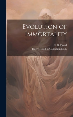 Evolution of Immortality by Dowd, F. B. (Freeman Benjamin)