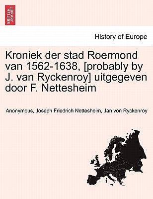 Kroniek Der Stad Roermond Van 1562-1638, [Probably by J. Van Ryckenroy] Uitgegeven Door F. Nettesheim by Anonymous