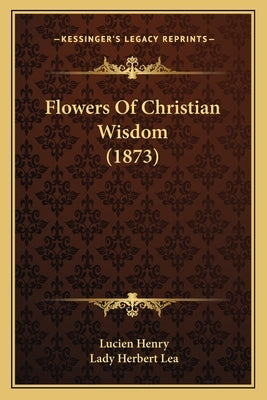 Flowers Of Christian Wisdom (1873) by Henry, Lucien