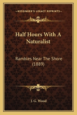 Half Hours With A Naturalist: Rambles Near The Shore (1889) by Wood, J. G.