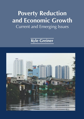 Poverty Reduction and Economic Growth: Current and Emerging Issues by Greiner, Kyle