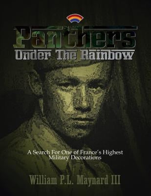 Panthers Under the Rainbow: A Search for One of France's Highest Military Decorations by Maynard, William P. L., III