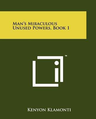 Man's Miraculous Unused Powers, Book 1 by Klamonti, Kenyon