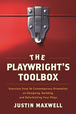 Playwright's Toolbox: Exercises from 56 Contemporary Dramatists on Designing, Building, and Refurbishing Your Plays by Maxwell, Justin