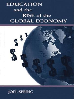 Education and the Rise of the Global Economy by Spring, Joel