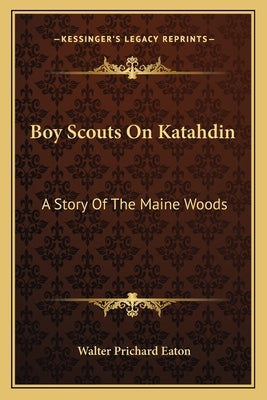 Boy Scouts On Katahdin: A Story Of The Maine Woods by Eaton, Walter Prichard
