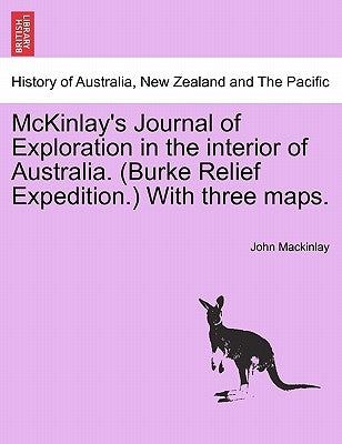 McKinlay's Journal of Exploration in the Interior of Australia. (Burke Relief Expedition.) with Three Maps. by Mackinlay, John