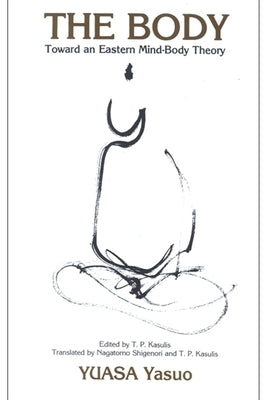 The Body: Toward an Eastern Mind-Body Theory by Yuasa, Yasuo