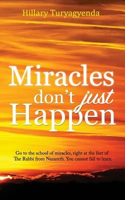 Miracles Don't Just Happen by Turyagyenda, Hillary