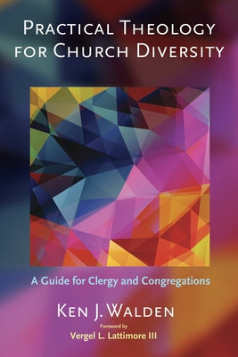 Practical Theology for Church Diversity: A Guide for Clergy and Congregations by Walden, Ken J.