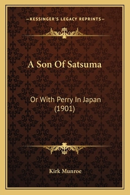 A Son Of Satsuma: Or With Perry In Japan (1901) by Munroe, Kirk