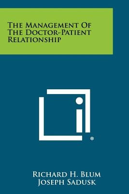The Management Of The Doctor-Patient Relationship by Blum, Richard H.