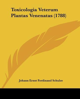 Toxicologia Veterum Plantas Venenatas (1788) by Schulze, Johann Ernst Ferdinand