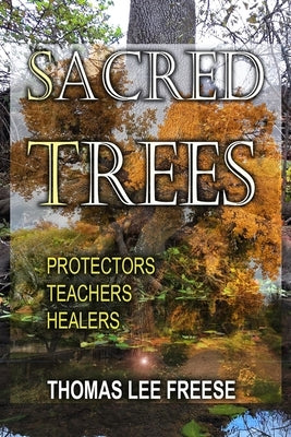 Sacred Trees: Protectors, Healers, Teachers by Freese, Thomas Lee