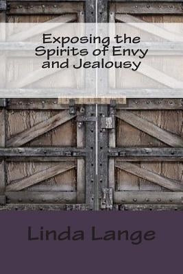 Exposing the Spirits of Envy and Jealousy: Doors to the Torture Chamber by Lange, Linda