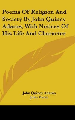 Poems Of Religion And Society By John Quincy Adams, With Notices Of His Life And Character by Adams, John Quincy, Former Ow