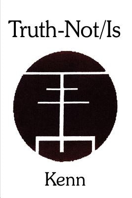 Truth-Not/Is by Kenn