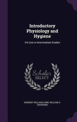 Introductory Physiology and Hygiene: For Use in Intermediate Grades by Conn, Herbert William