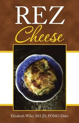 Rez Cheese by Wiley Ma Jd Pomo Elder, Elizabeth