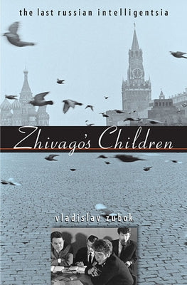 Zhivago's Children: The Last Russian Intelligentsia by Zubok, Vladislav