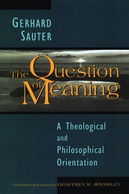 The Question of Meaning: A Theological and Philosophical Orientation by Sauter, Gerhard