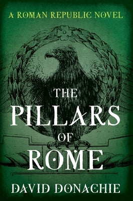 The Pillars of Rome: A Roman Republic Novel by Donachie, David