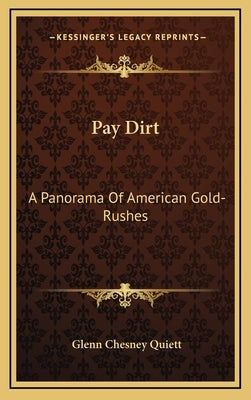 Pay Dirt: A Panorama Of American Gold-Rushes by Quiett, Glenn Chesney