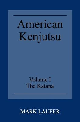 American Kenjutsu: Volume 1 The Katana by Laufer, Mark