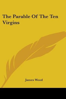 The Parable Of The Ten Virgins by Wood, James