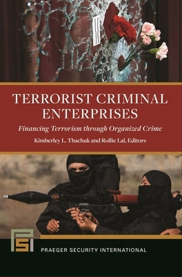 Terrorist Criminal Enterprises: Financing Terrorism Through Organized Crime by Kojm, Christopher A.