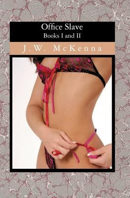 Office Slave: Books I and II by McKenna, J. W.