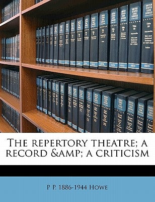 The Repertory Theatre; A Record & a Criticism by Howe, P. P. 1886