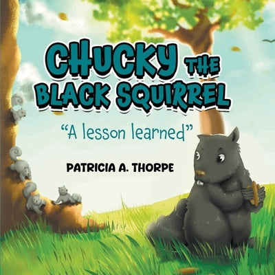 Chucky the Black Squirrel: "A Lesson Learned" by Thorpe, Patricia A.