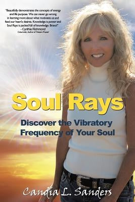 Soul Rays: Discover the Vibratory Frequency of Your Soul by Sanders, Candia L.