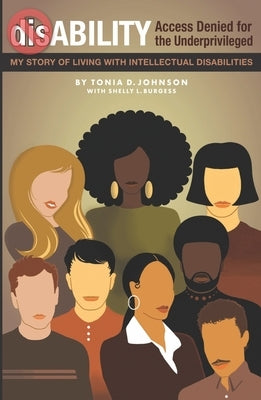 dis-ABILITY: Access Denied for the Underprivileged My story living with intellectual disabilities by Johnson, Tonia D.