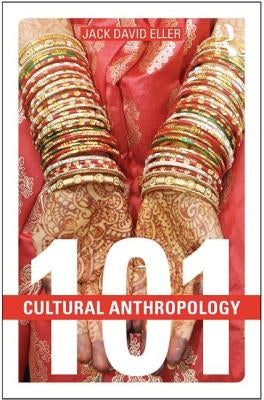 Cultural Anthropology: 101 by Eller, Jack David
