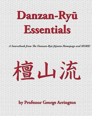 Danzan-Ryu Essentials: A Sourcebook from The Danzan-Ryu Jujutsu Homepage and MORE! by Arrington III, George E.
