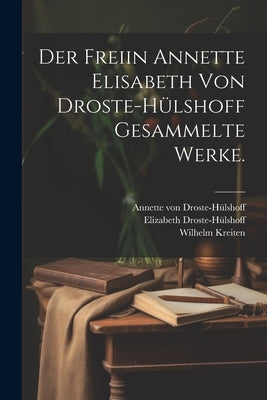Der freiin Annette Elisabeth von Droste-Hülshoff Gesammelte Werke. by Droste-HÃ¼lshoff, Annette Von