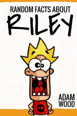 Random facts about Riley by Wood, Adam